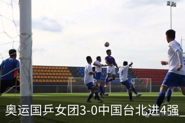 奥运国乒女团3-0中国台北进4强 将与韩国争决赛权